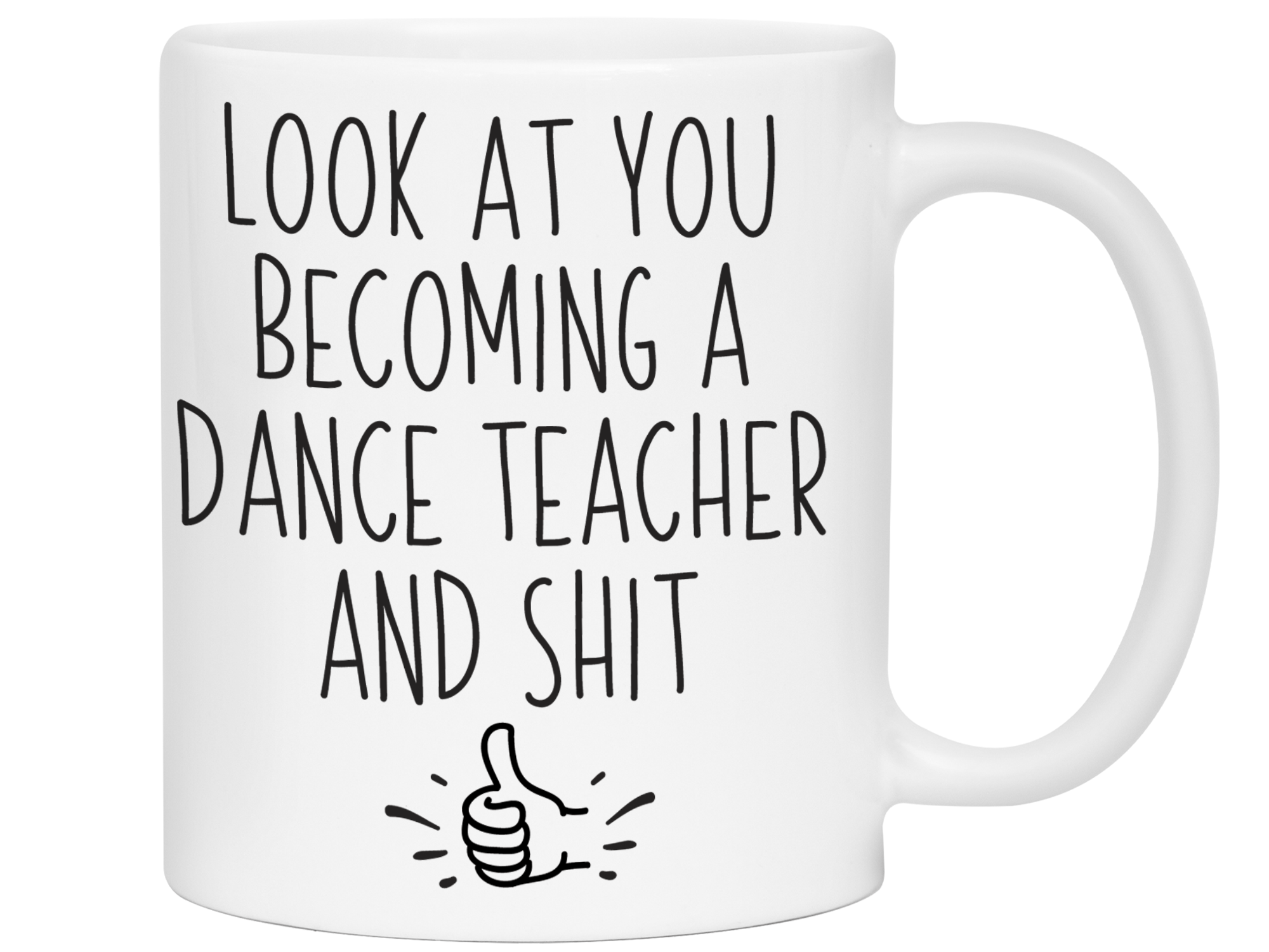 Graduation Gifts for Dance Teachers - Look at You Becoming a Dance Teacher and Shit Funny Coffee Mug