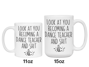 Graduation Gifts for Dance Teachers - Look at You Becoming a Dance Teacher and Shit Funny Coffee Mug