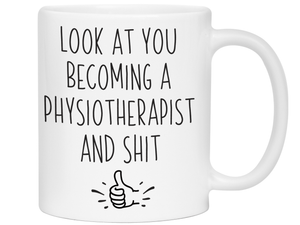 Graduation Gifts for Physiotherapists - Look at You Becoming a Physiotherapist and Shit Funny Coffee Mug