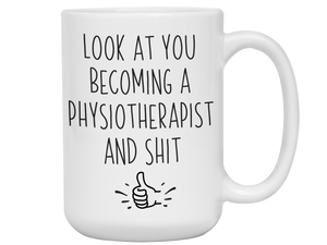 Graduation Gifts for Physiotherapists - Look at You Becoming a Physiotherapist and Shit Funny Coffee Mug