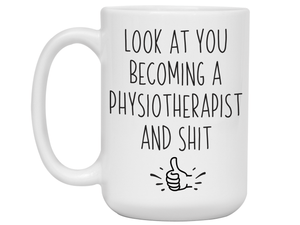 Graduation Gifts for Physiotherapists - Look at You Becoming a Physiotherapist and Shit Funny Coffee Mug
