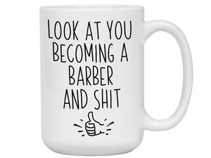 Graduation Gifts for Barbers - Look at You Becoming a Barber and Shit Funny Coffee Mug