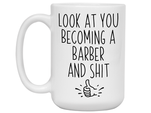 Graduation Gifts for Barbers - Look at You Becoming a Barber and Shit Funny Coffee Mug