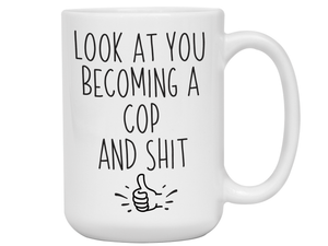 Graduation Gifts for Cops - Look at You Becoming a Cop and Shit Funny Coffee Mug