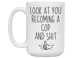 Graduation Gifts for Cops - Look at You Becoming a Cop and Shit Funny Coffee Mug
