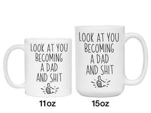 Gifts for New Dads - Look at You Becoming a Dad and Shit Funny Coffee Mug