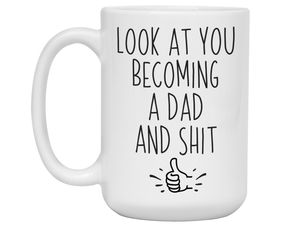 Gifts for New Dads - Look at You Becoming a Dad and Shit Funny Coffee Mug