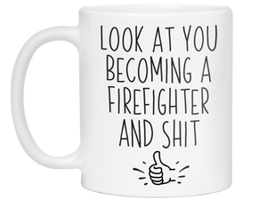 Graduation Gifts for Firefighters - Look at You Becoming a Firefighter and Shit Funny Coffee Mug