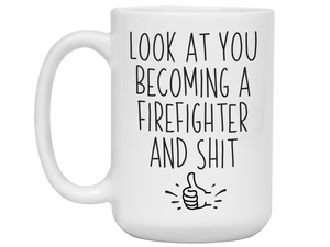 Graduation Gifts for Firefighters - Look at You Becoming a Firefighter and Shit Funny Coffee Mug