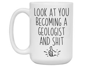 Graduation Gifts for Geologists - Look at You Becoming a Geologist and Shit Funny Coffee Mug
