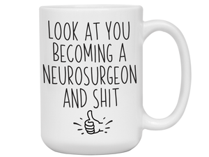 Graduation Gifts for Neurosurgeons - Look at You Becoming a Neurosurgeon and Shit Funny Coffee Mug