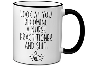 Nurse Practitioner Graduation Gifts - Look at You Becoming a Nurse Practitioner and Shit Funny Coffee Mug - NP Nurse Gift Idea