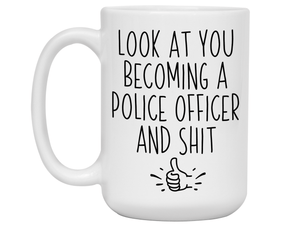 Graduation Gifts for Police Officers - Look at You Becoming a Police Officer and Shit Funny Coffee Mug