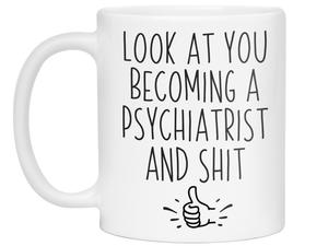 Graduation Gifts for Psychiatrists - Look at You Becoming a Psychiatrist and Shit Funny Coffee Mug