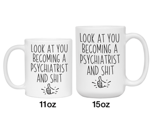 Graduation Gifts for Psychiatrists - Look at You Becoming a Psychiatrist and Shit Funny Coffee Mug