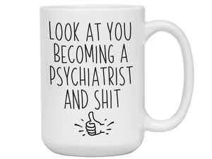 Graduation Gifts for Psychiatrists - Look at You Becoming a Psychiatrist and Shit Funny Coffee Mug