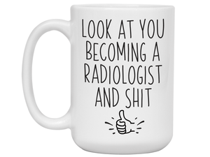 Graduation Gifts for Radiologists - Look at You Becoming a Radiologist and Shit Funny Coffee Mug