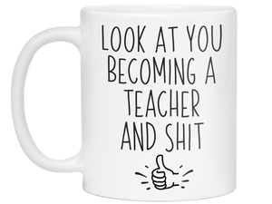 Graduation Gifts for Teachers - Look at You Becoming a Teacher and Shit Funny Coffee Mug