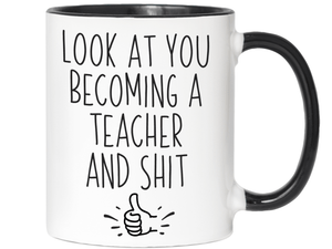 Graduation Gifts for Teachers - Look at You Becoming a Teacher and Shit Funny Coffee Mug