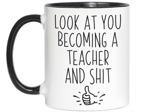Graduation Gifts for Teachers - Look at You Becoming a Teacher and Shit Funny Coffee Mug