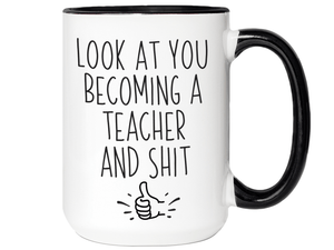 Graduation Gifts for Teachers - Look at You Becoming a Teacher and Shit Funny Coffee Mug
