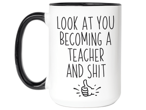 Graduation Gifts for Teachers - Look at You Becoming a Teacher and Shit Funny Coffee Mug