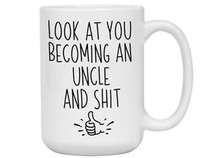 Gifts for Uncles to be - Look at You Becoming an Uncle and Shit Funny Coffee Mug - Pregnancy Announcement Gift Idea