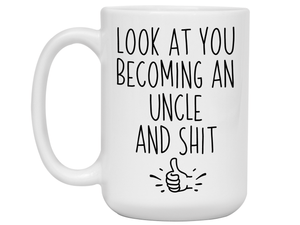 Gifts for Uncles to be - Look at You Becoming an Uncle and Shit Funny Coffee Mug - Pregnancy Announcement Gift Idea