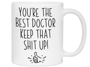 Doctor Funny Gifts - You're the Best Doctor Keep That Shit Up Gag Coffee Mug