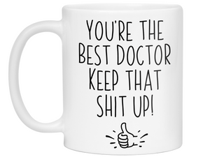 Doctor Funny Gifts - You're the Best Doctor Keep That Shit Up Gag Coffee Mug