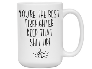 Firefighter Funny Gifts - You're the Best Firefighter Keep That Shit Up Gag Coffee Mug