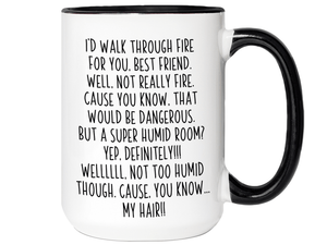 Funny Best Friend Gifts - I'd Walk Through Fire for You Best Friend Gag Coffee Mug