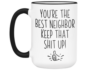 Funny Neighbor Gifts - You're the Best Neighbor Keep That Shit Up Gag Coffee Mug