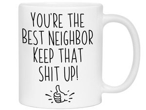 Funny Neighbor Gifts - You're the Best Neighbor Keep That Shit Up Gag Coffee Mug