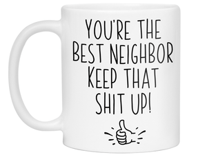 Funny Neighbor Gifts - You're the Best Neighbor Keep That Shit Up Gag Coffee Mug