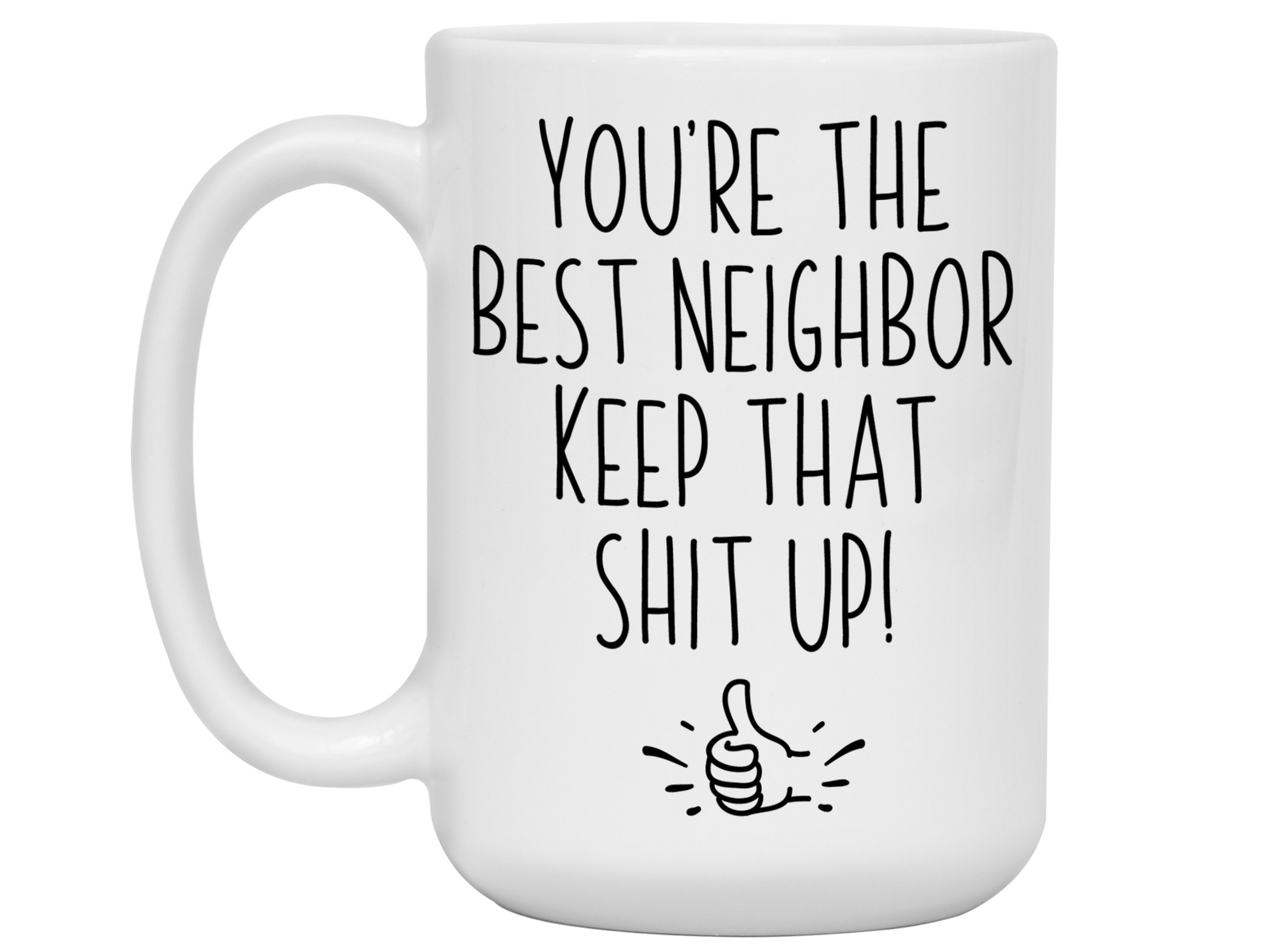 Funny Neighbor Gifts - You're the Best Neighbor Keep That Shit Up Gag Coffee Mug