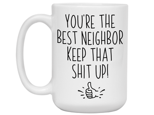 Funny Neighbor Gifts - You're the Best Neighbor Keep That Shit Up Gag Coffee Mug