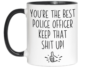 Funny Police Officer Gifts - You're the Best Police Officer Keep That Shit Up Gag Coffee Mug - Cop Graduation Gift Idea