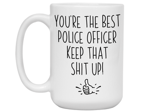 Funny Police Officer Gifts - You're the Best Police Officer Keep That Shit Up Gag Coffee Mug - Cop Graduation Gift Idea