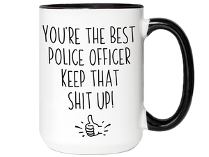 Funny Police Officer Gifts - You're the Best Police Officer Keep That Shit Up Gag Coffee Mug - Cop Graduation Gift Idea