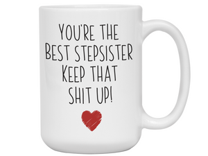 Gifts for Stepsisters- You're the Best Stepsister Keep That Shit Up Funny Coffee Mug