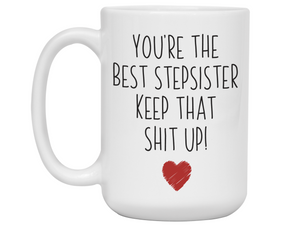Gifts for Stepsisters- You're the Best Stepsister Keep That Shit Up Funny Coffee Mug