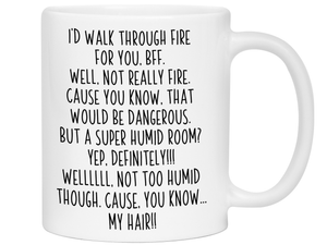 Funny BFF Gifts - I'd Walk Through Fire for You BFF Gag Coffee Mug
