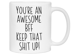 Gifts for BFFs - You're an Awesome BFF Keep That Shit Up Coffee Mug