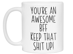 Gifts for BFFs - You're an Awesome BFF Keep That Shit Up Coffee Mug