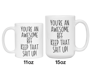 Gifts for BFFs - You're an Awesome BFF Keep That Shit Up Coffee Mug