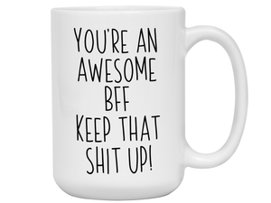 Gifts for BFFs - You're an Awesome BFF Keep That Shit Up Coffee Mug