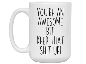 Gifts for BFFs - You're an Awesome BFF Keep That Shit Up Coffee Mug