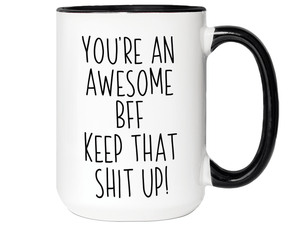 Gifts for BFFs - You're an Awesome BFF Keep That Shit Up Coffee Mug