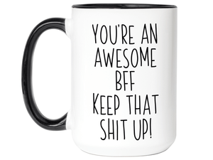 Gifts for BFFs - You're an Awesome BFF Keep That Shit Up Coffee Mug